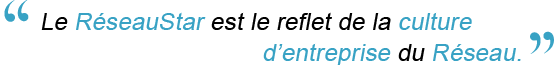 Le RéseauStar est le reflet de la culture d’entreprise du Réseau